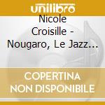 Nicole Croisille - Nougaro, Le Jazz Et Moi cd musicale di Nicole Croisille