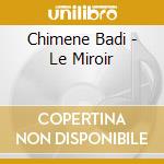 Chimene Badi - Le Miroir cd musicale di Badi, Chimene