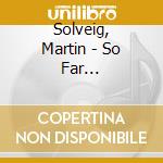 Solveig, Martin - So Far... cd musicale di Solveig, Martin