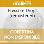 Pressure Drop (remastered) cd