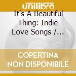 It's A Beautiful Thing: Indie Love Songs / Various (2 Cd) cd musicale di Various