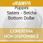 Puppini Sisters - Betcha Bottom Dollar cd
