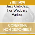 Jazz Club-Jazz For Weddin / Various cd