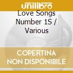 Love Songs Number 1S / Various cd musicale