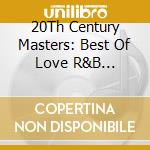 20Th Century Masters: Best Of Love R&B Classics - 20Th Century Masters: Best Of Love R&B Classics cd musicale di 20Th Century Masters: Best Of Love R&B Classics