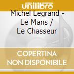 Michel Legrand - Le Mans / Le Chasseur cd musicale di Legrand, Michel / Mc Queen, St