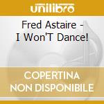 Fred Astaire - I Won'T Dance! cd musicale di Fred Astaire