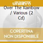 Over The Rainbow / Various (2 Cd) cd musicale di Various