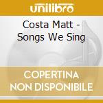 Costa Matt - Songs We Sing cd musicale di Matt Costa