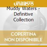 Muddy Waters - Definitive Collection cd musicale di Muddy Waters