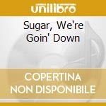 Sugar, We're Goin' Down cd