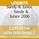 Sandy & Junior - Sandy & Junior 2006 cd musicale di Sandy & Junior