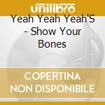Yeah Yeah Yeah'S - Show Your Bones cd