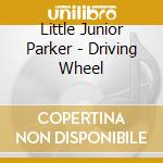 Little Junior Parker - Driving Wheel cd musicale di Junior Parker