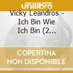 Vicky Leandros - Ich Bin Wie Ich Bin (2 Cd) cd musicale di Leandros, Vicky
