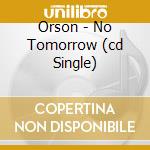 Orson - No Tomorrow (cd Single) cd musicale di Orson