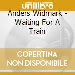 Anders Widmark - Waiting For A Train cd
