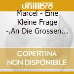 Marcel - Eine Kleine Frage -.An Die Grossen Dieser Welt cd