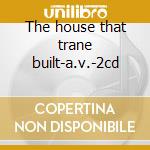 The house that trane built-a.v.-2cd cd musicale di ARTISTI VARI