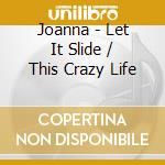 Joanna - Let It Slide / This Crazy Life cd