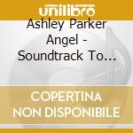 Ashley Parker Angel - Soundtrack To Your Life cd