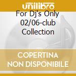 For Dj's Only 02/06-club Collection cd musicale di ARTISTI VARI