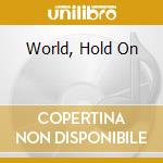 World, Hold On cd