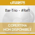 Bar-Trio - #Ref! cd