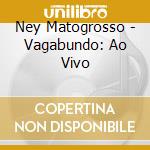 Ney Matogrosso - Vagabundo: Ao Vivo cd