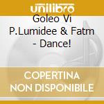 Goleo Vi P.Lumidee & Fatm - Dance! cd