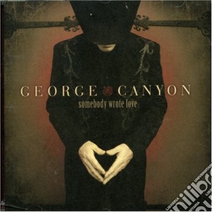 George Canyon - Somebody Wrote Love cd musicale di George Canyon