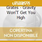 Grates - Gravity Won'T Get You High cd musicale di Grates