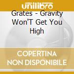 Grates - Gravity Won'T Get You High cd