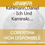 Kehlmann,Daniel - Ich Und Kaminski Autorenlesung cd musicale di Kehlmann,Daniel