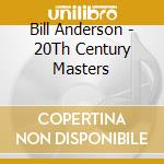 Bill Anderson - 20Th Century Masters cd musicale di Bill Anderson