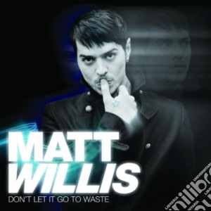 Matt Willis - Don'T Let It Go To Waste cd musicale di Matt Willis
