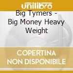 Big Tymers - Big Money Heavy Weight