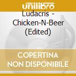 Ludacris - Chicken-N-Beer (Edited) cd musicale di Ludacris