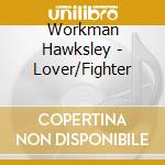 Workman Hawksley - Lover/Fighter cd musicale di WORKMAN HAWKSLEY