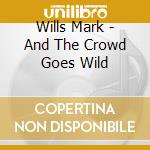 Wills Mark - And The Crowd Goes Wild cd