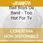 Bad Boys Da Band - Too Hot For Tv