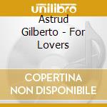 Astrud Gilberto - For Lovers cd musicale di Astrud Gilberto