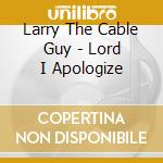 Larry The Cable Guy - Lord I Apologize cd