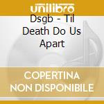 Dsgb - Til Death Do Us Apart cd