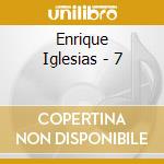 Enrique Iglesias - 7 cd musicale di Enrique Iglesias