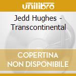 Jedd Hughes - Transcontinental cd musicale