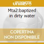 Mta2:baptized in dirty water cd