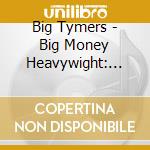 Big Tymers - Big Money Heavywight: The Screwed & Chopped Album cd musicale di Big Tymers