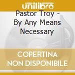Pastor Troy - By Any Means Necessary cd