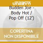 Budden Joe - Body Hot / Pop Off (12